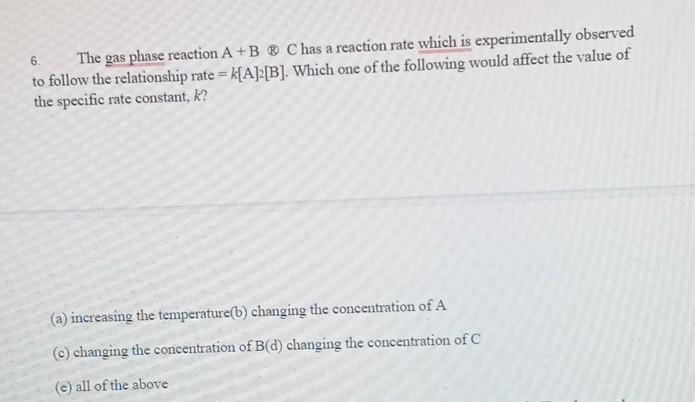 Solved 6. The gas phase reaction A+B ® C has a reaction rate | Chegg.com