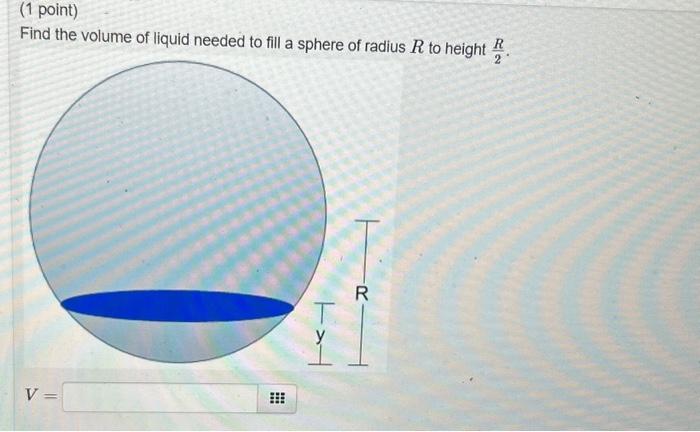 Solved (1 point) Find the volume of liquid needed to fill a | Chegg.com