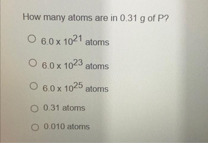 Solved How many atoms are in 0.31 g of P? 6.0×1021 atoms | Chegg.com