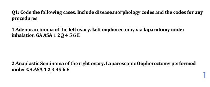 Q1: Code the following cases. Include disease,morphology codes and the codes for any procedures 1.Adenocarcinoma of the left