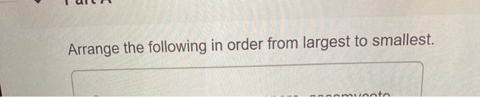 Arrange the following in order from largest to | Chegg.com