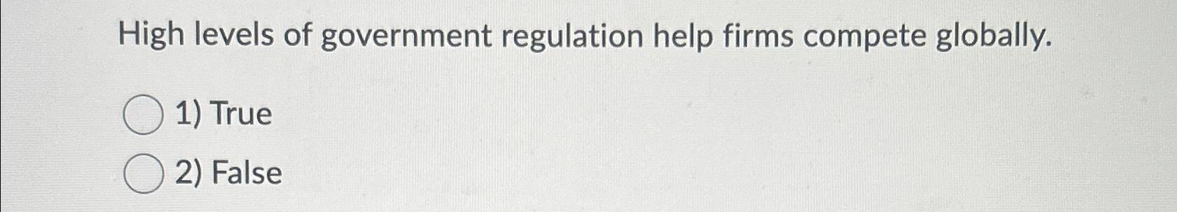 Solved High levels of government regulation help firms | Chegg.com