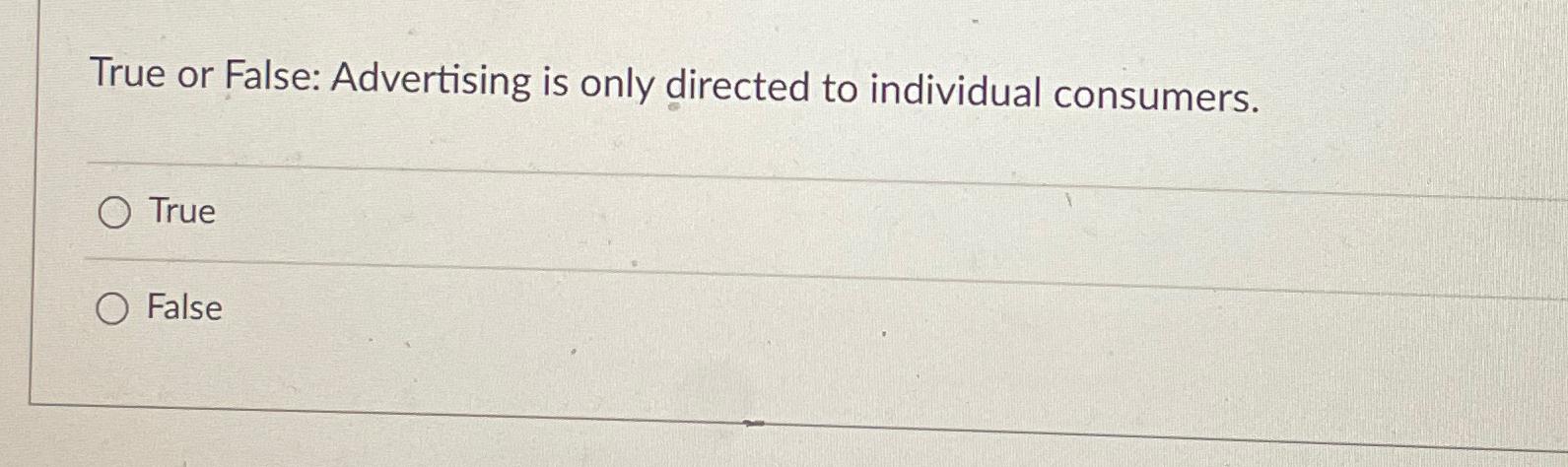 Solved True or False: Advertising is only directed to | Chegg.com