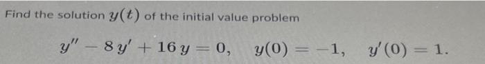 Find the solution \( y(t) \) of the initial value problem \[ y^{\prime \prime}-8 y^{\prime}+16 y=0, \quad y(0)=-1, \quad y^{\