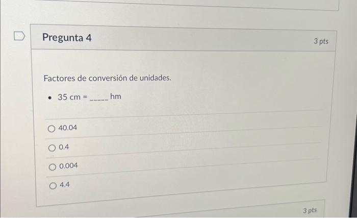 Factores de conversión de unidades. - \( 35 \mathrm{~cm}= \) \( \mathrm{hm} \) 40.04 0.4 0.004 4.4