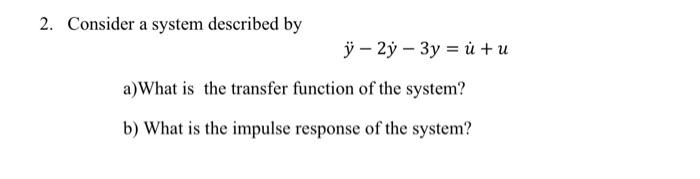 Solved 2. Consider a system described by y¨−2y˙−3y=u˙+u | Chegg.com