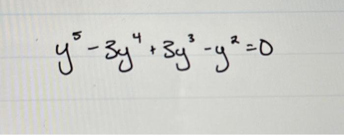 Solved y5−3y4+3y3−y2=0 | Chegg.com