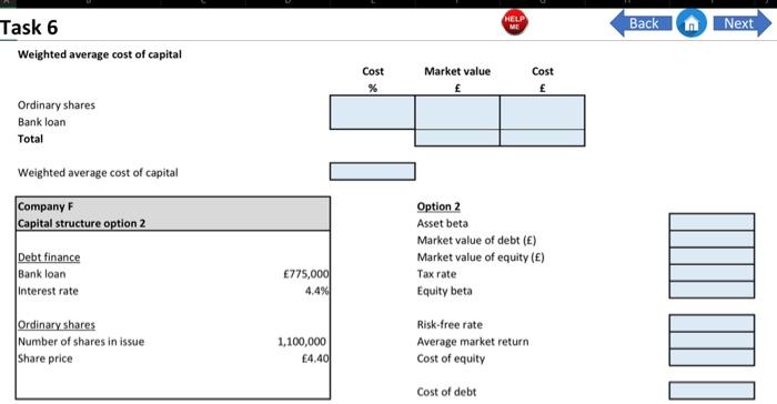 Task 6
Back (n) Next
Weighted average cost of capital
Ordinary shares
Bank loan
Total
\begin{tabular}{|c|c|c|}
\hline Cost & 