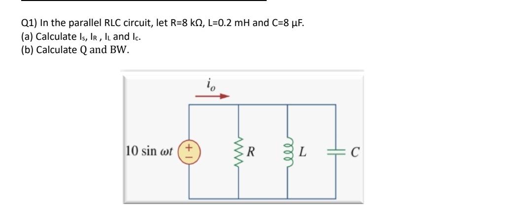 Solved Q1) ﻿In the parallel RLC circuit, let R=8kΩ,L=0.2mH | Chegg.com