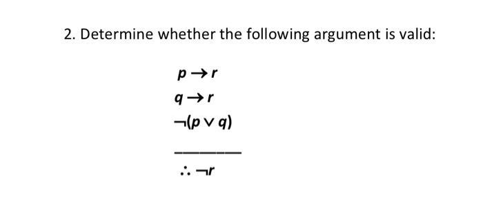 Solved 2. Determine Whether The Following Argument Is Valid: | Chegg.com