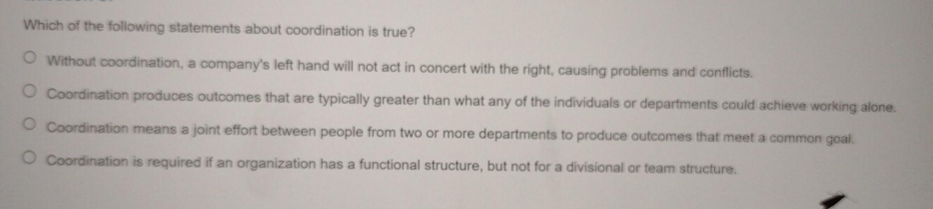Which of the following statements about coordination is true?
Without coordination, a companys left hand will not act in con