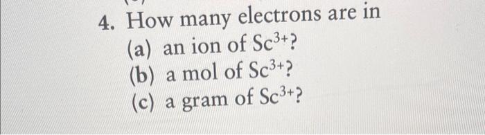 Solved 4. How many electrons are in (a) an ion of Sc3+ ? (b) | Chegg.com