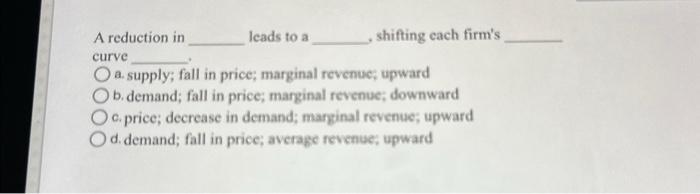 Solved A reduction in leads to a , shifting each firm's | Chegg.com