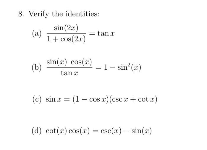 8. Verify the identities: (a) \( \frac{\sin (2 x)}{1+\cos (2 x)}=\tan x \) (b) \( \frac{\sin (x) \cos (x)}{\tan x}=1-\sin ^{2