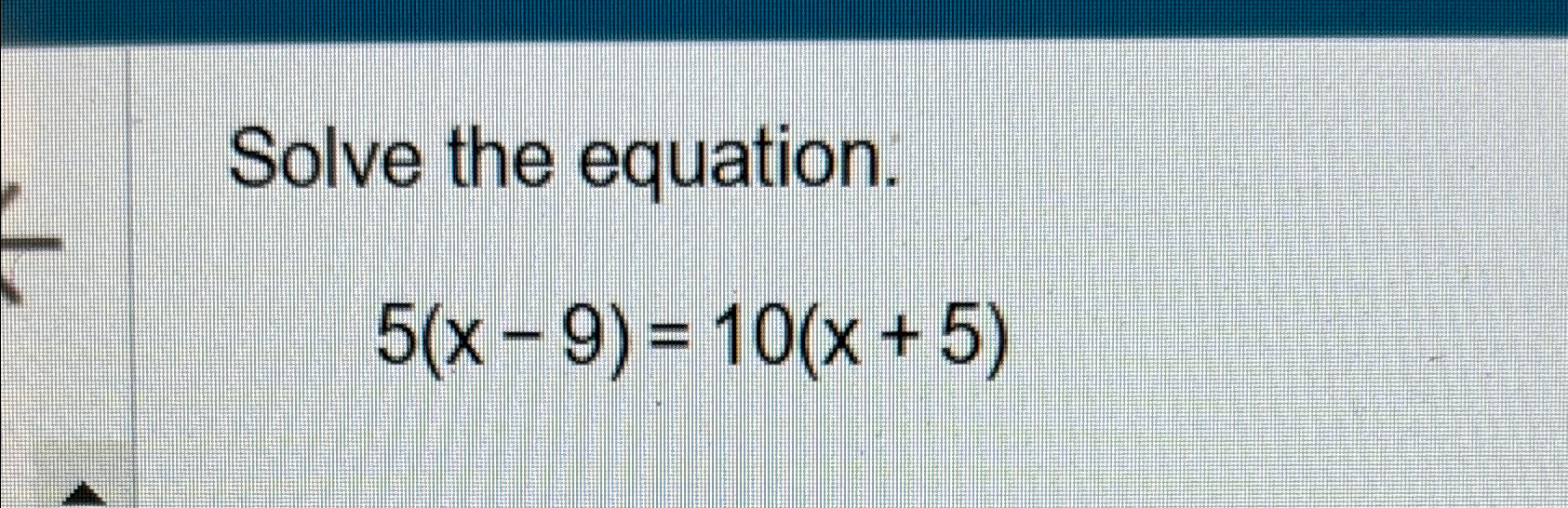 Solved Solve the equation.5(x-9)=10(x+5) | Chegg.com