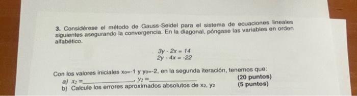 3. Considerese el metodo de Gauss-Seidel para el sistema de ecuaciones lineales siguientes asegurando la convergencia. En la