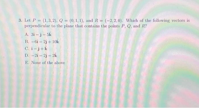 Solved 3. Let P=(1,3,2),Q=(0,1,1), And R=(−2,2,0). Which Of | Chegg.com