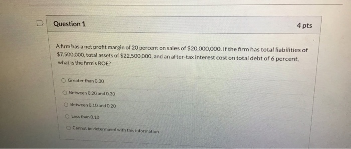 Solved D Question 1 4 pts A firm has a net profit margin of | Chegg.com