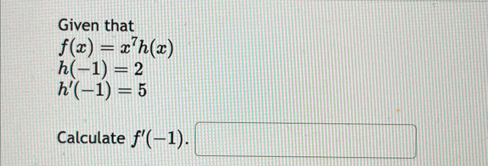 Solved Given Thatf(x)=x7h(x)h(-1)=2h'(-1)=5Calculate F'(-1). | Chegg.com