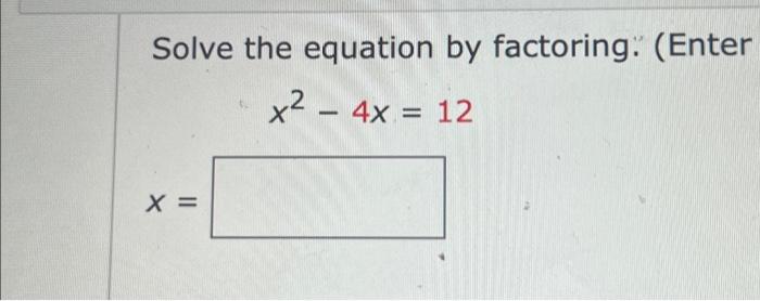 Solved Solve the equation by factoring: (Enter x² - 4x = 12 | Chegg.com