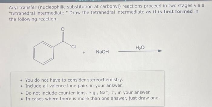 Acyl transfer (nucleophilic substitution at carbonyl) reactions proceed in two stages via a tetrahedral intermediate. Draw 