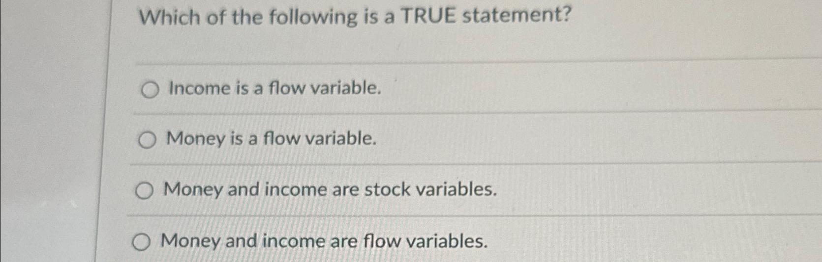 Solved Which of the following is a TRUE statement?Income is | Chegg.com