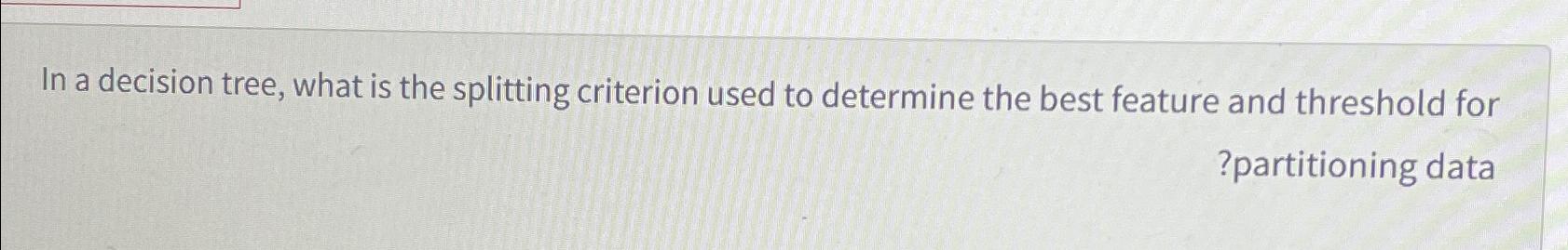 Solved In a decision tree, what is the splitting criterion | Chegg.com