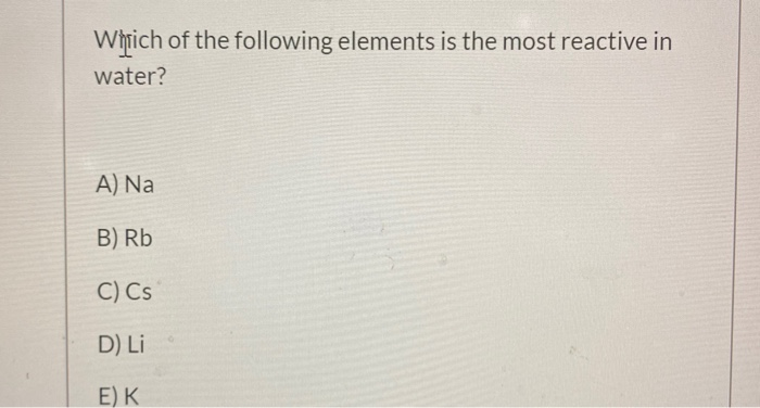 Solved Which of the following elements is the most reactive | Chegg.com