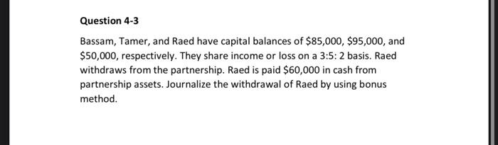 Solved Question 4-3 Bassam, Tamer, and Raed have capital | Chegg.com
