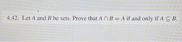 Solved 4.42. Let A And B Be Sets. Prove That A∩B=A If And | Chegg.com