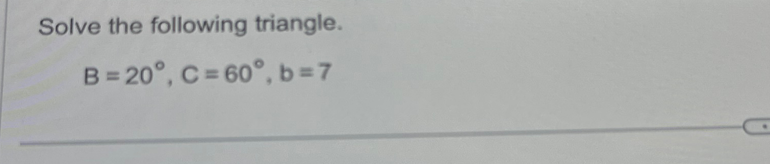 Solved Solve the following triangle.B=20°,C=60°,b=7 | Chegg.com