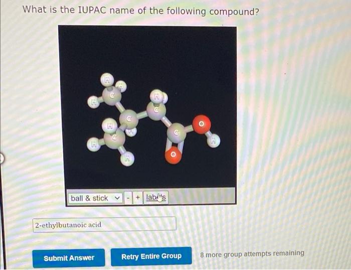 What is the IUPAC name of the following compound?
ES
H
ball & sticky
- + labels
+
2-ethylbutanoic acid
Submit Answer
Retry En