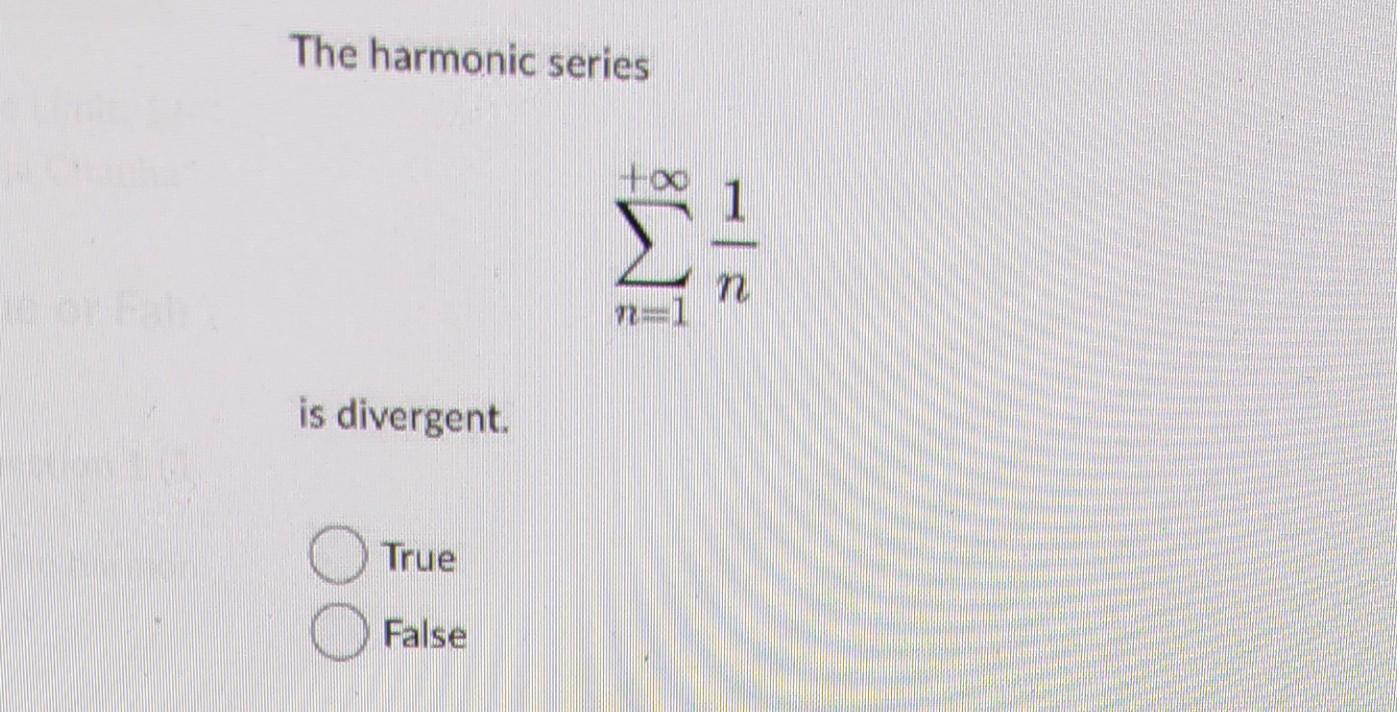 The harmonic series
\[
\sum_{n=1}^{+\infty} \frac{1}{n}
\]
is divergent.
True
False