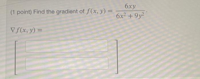 (1 point) Find the gradient of \( f(x, y)=\frac{6 x y}{6 x^{2}+9 y^{2}} \) \( \nabla f(x, y)= \)