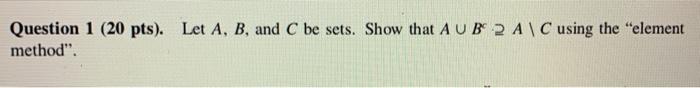 Solved Question 1 (20 pts). Let A, B, and C be sets. Show | Chegg.com