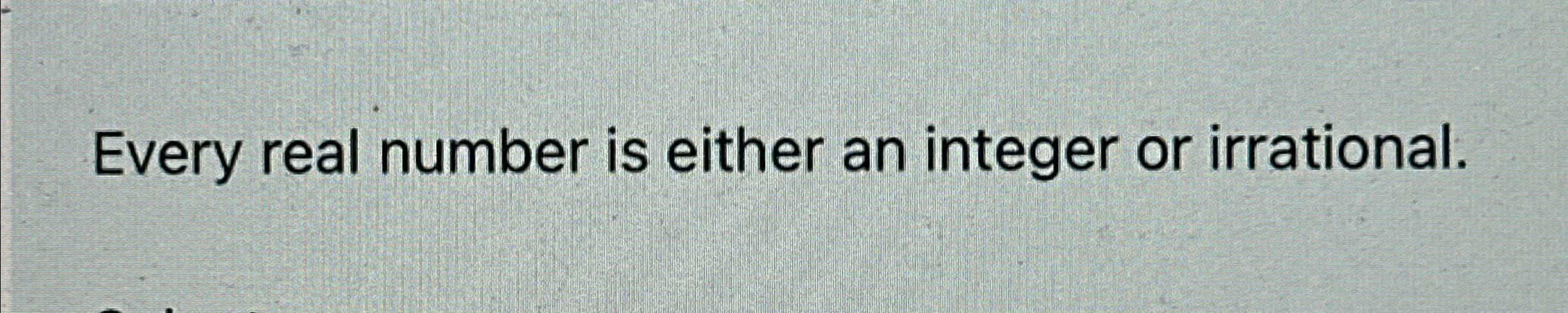 Solved Every real number is either an integer or irrational. | Chegg.com