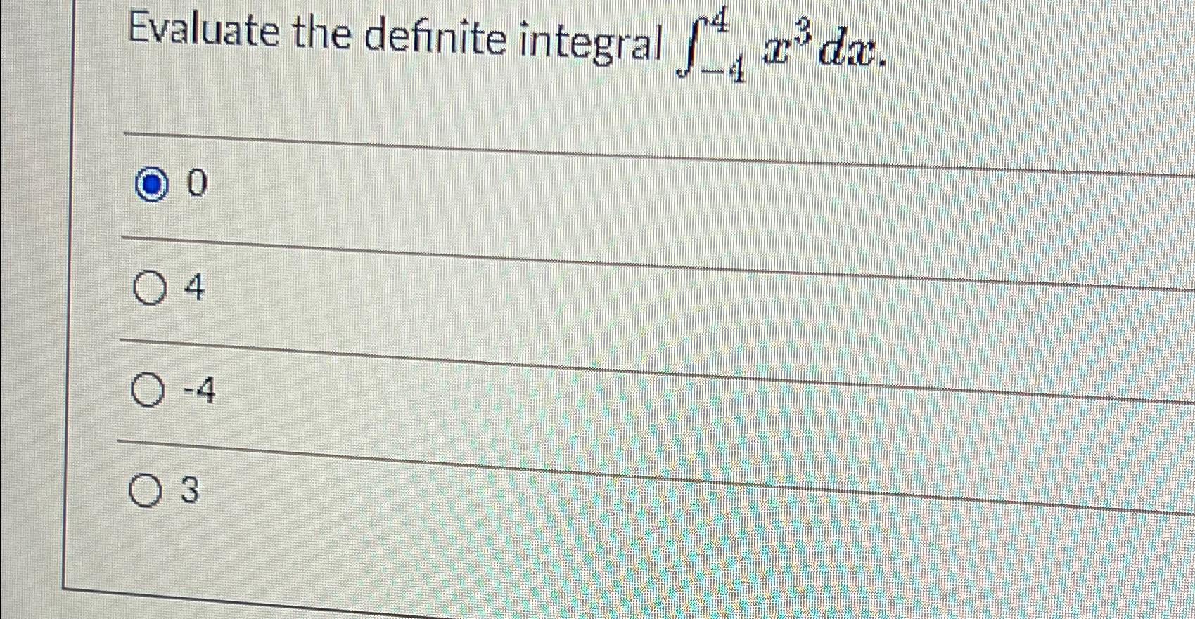 Solved Evaluate the definite integral ∫-44x3dx04-43 | Chegg.com