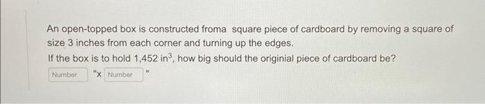 An open-topped box is constructed froma square piece of cardboard by removing a square of size 3 inches from each corner and 