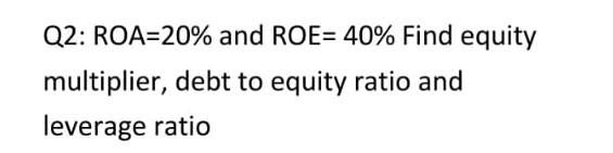 Solved Q2: ROA=20% and ROE= 40% Find equity multiplier, debt | Chegg.com