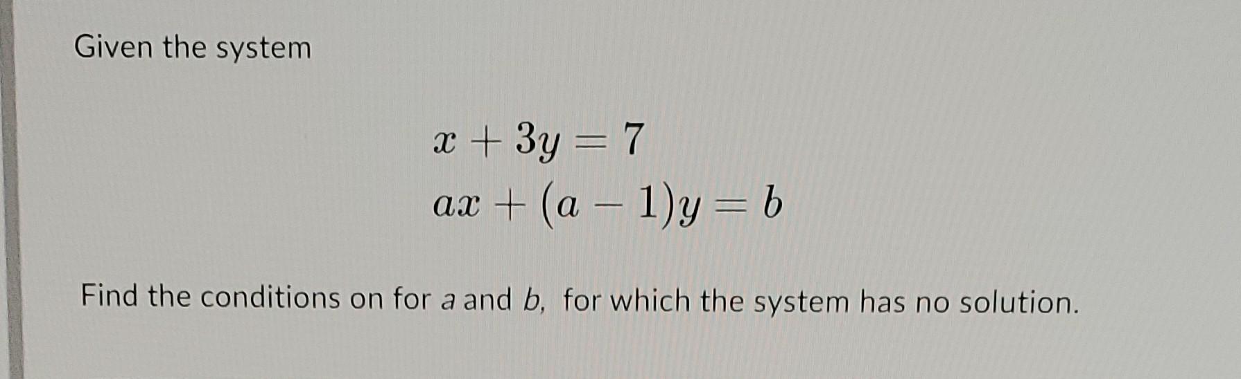 Solved Given the system 2x+3y=7x+ay=b Find the conditions on | Chegg.com