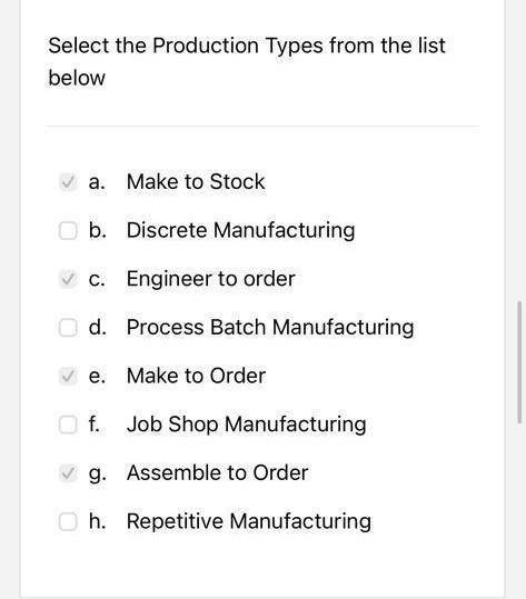 Select the Production Types from the list below
a. Make to Stock
b. Discrete Manufacturing
c. Engineer to order
d. Process Ba