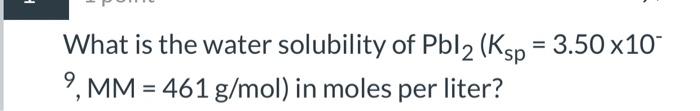 Solved What is the water solubility of Pbl2 (Ksp = 3.50 x10" | Chegg.com