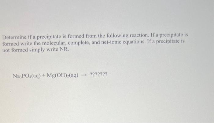 Determine if a precipitate is formed from the following reaction. If a precipitate is formed write the molecular, complete, a