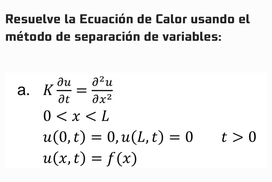 Resuelve la Ecuación de Calor usando el método de separación de variables: a. \[ \begin{array}{l} K \frac{\partial u}{\partia