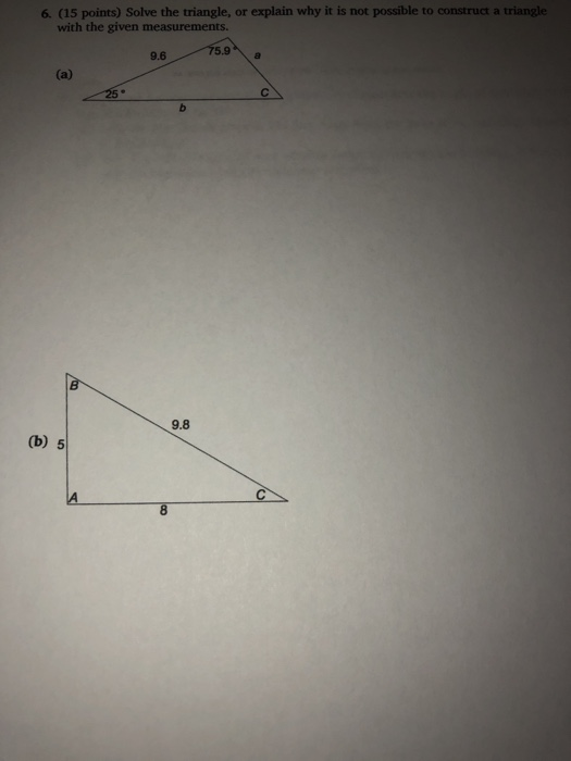 Solved 6. (15 Points) Solve The Triangle, Or Explain Why It | Chegg.com