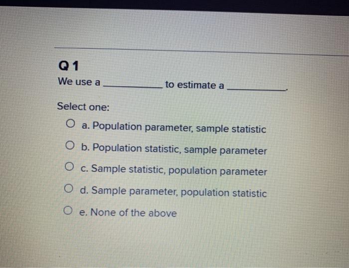 Solved Q1 We use a to estimate a Select one: a. Population | Chegg.com