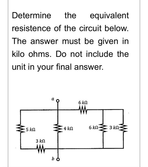 Determine the equivalent
resistence of the circuit below.
The answer must be given in
kilo ohms. Do not include the
unit in y