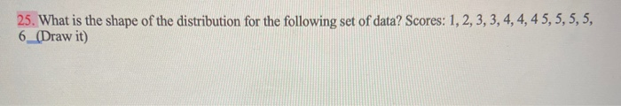 Solved 25. What is the shape of the distribution for the | Chegg.com