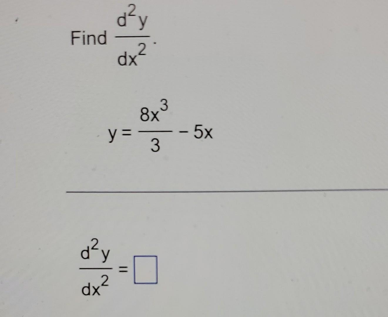 Find d²y dx² 2 y = d²y 2 dx || 3 8x 3 - - 5x