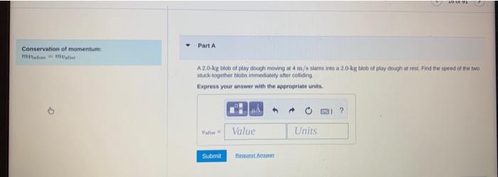 Conservation of momentum:
Part \( A \)
mithofore = munter stuick. together blobs insmediatoly after coliding.
Express your an
